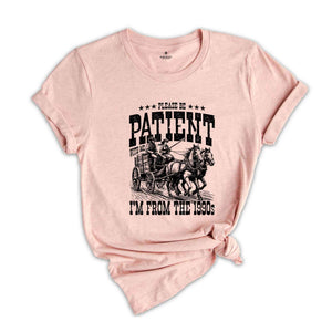 Please Be Patient I'm From The 1990s Shirt, Western Shirt, Cowboy Shirt, Cowgirl Shirt, Rodeo Shirt, Country Girl Shirt