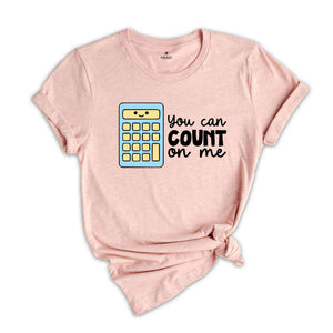 You Can Count On Me Shirt, Math Nerd Gift, Math Lover Shirt, Cute Accountant Tshirt, Funny Mathematician Shirt