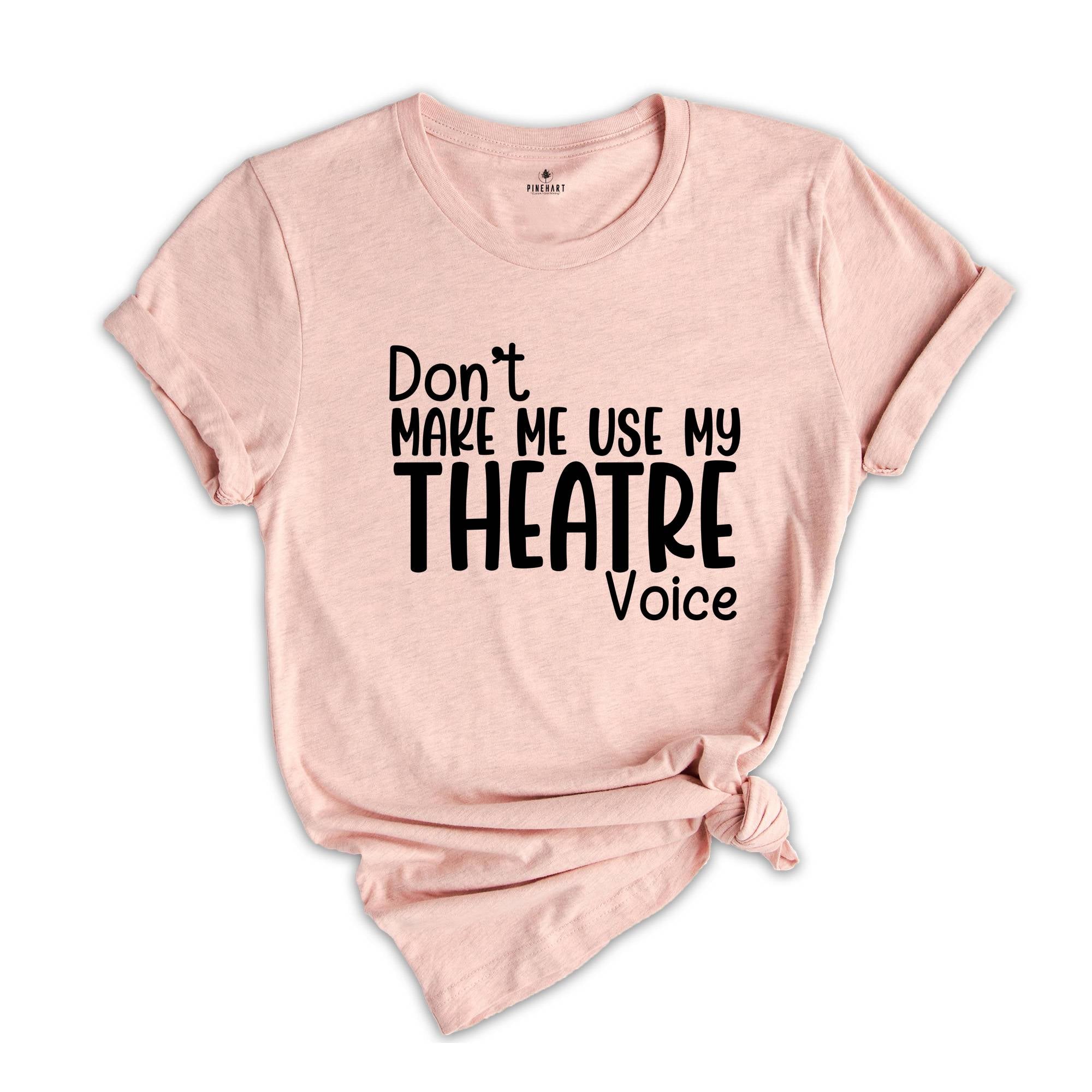 Don't Make Me Use My Theatre Voice Shirt, Theater Teacher Shirt, Funny Theater Shirt, Theater Director Shirt, Theater Gift, Theatre Life Tee