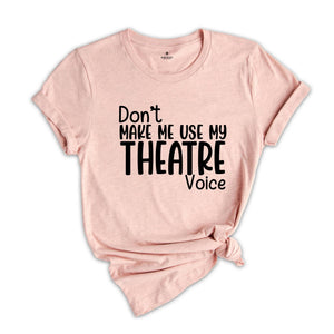 Don't Make Me Use My Theatre Voice Shirt, Theater Teacher Shirt, Funny Theater Shirt, Theater Director Shirt, Theater Gift, Theatre Life Tee