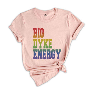 Funny LGBT Shirt, Big Dyke Energy Shirt, LGBTQ Pride Shirt, Pride Month Shirt, Gay Lesbian Shirt, Love Is Love Shirt, Pride Ally Shirt