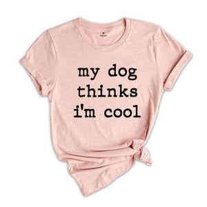 Dog Dad Shirt, My Dog Thinks Im Cool Shirt, Funny Dog Shirt, Mens Dog T shirt, Gift for Dog Lovers, Shirt for Dog Owners, Gift for Dog Owner