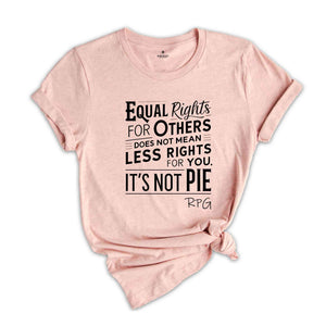 Equal Rights For Others Does Not Mean Less Rights For You It's Not Pie Shirt, Ruth Bader Ginsburg Shirt, Ruth Bader Shirt, Equality Shirt