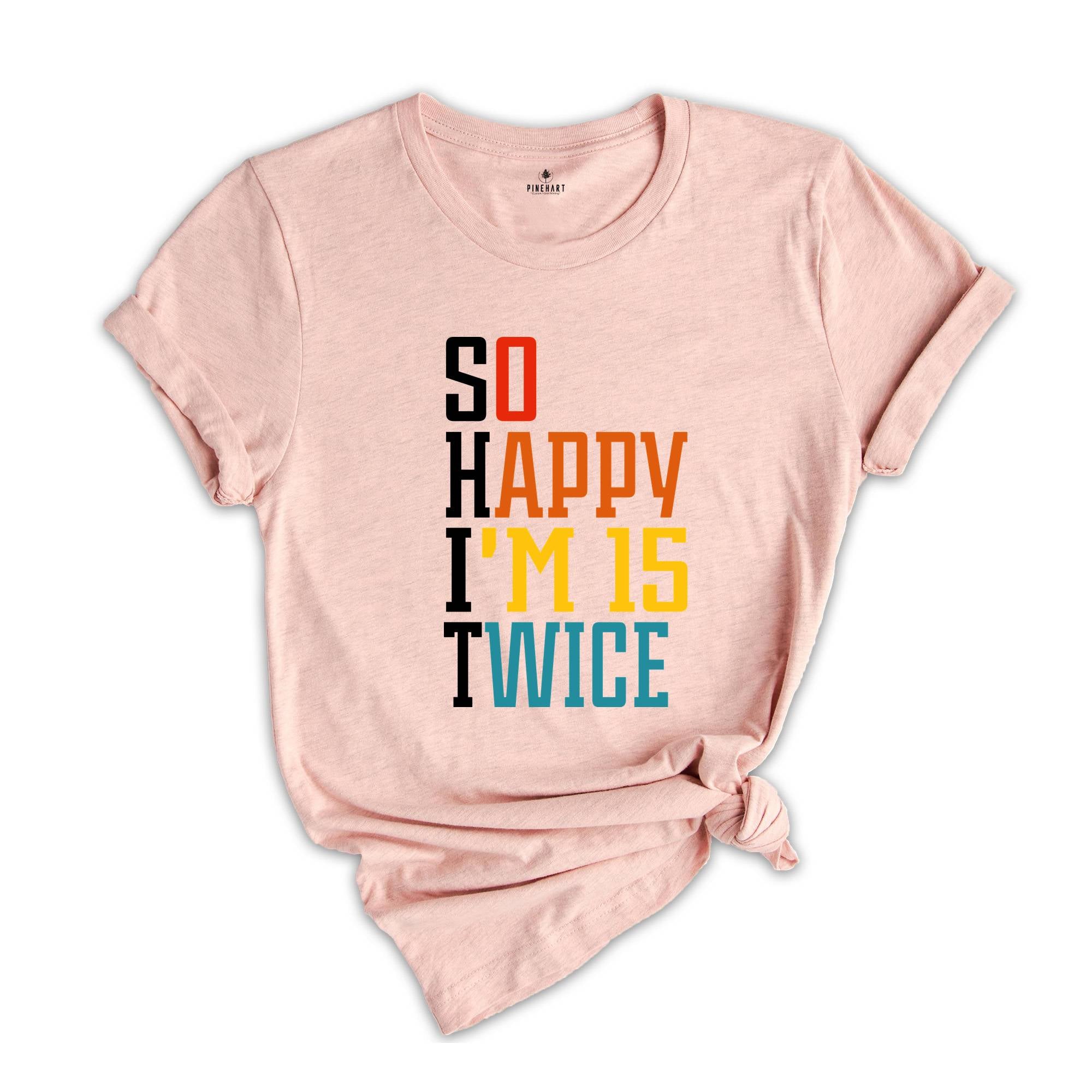 So Happy I'm 15 Twice Shirt, 30th Birthday Shirt, 30 Years Old Shirt, Gift for 30th Birthday, Happy 30th Birthday Shirt