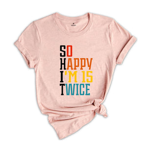 So Happy I'm 15 Twice Shirt, 30th Birthday Shirt, 30 Years Old Shirt, Gift for 30th Birthday, Happy 30th Birthday Shirt