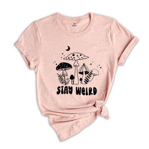 Stay Weird Shirt, Positive Quote, Positive Vibes Tee, Motivational Shirt, Self Gift Tee, Nature Lover Shirt, Mushroom Shirt