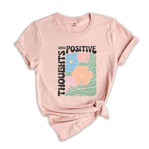 Grow Positive Thoughts Shirt, Floral T-shirt, Bohemian Style Shirt, Mental Shirt Shirt, Mindfulness Shirt