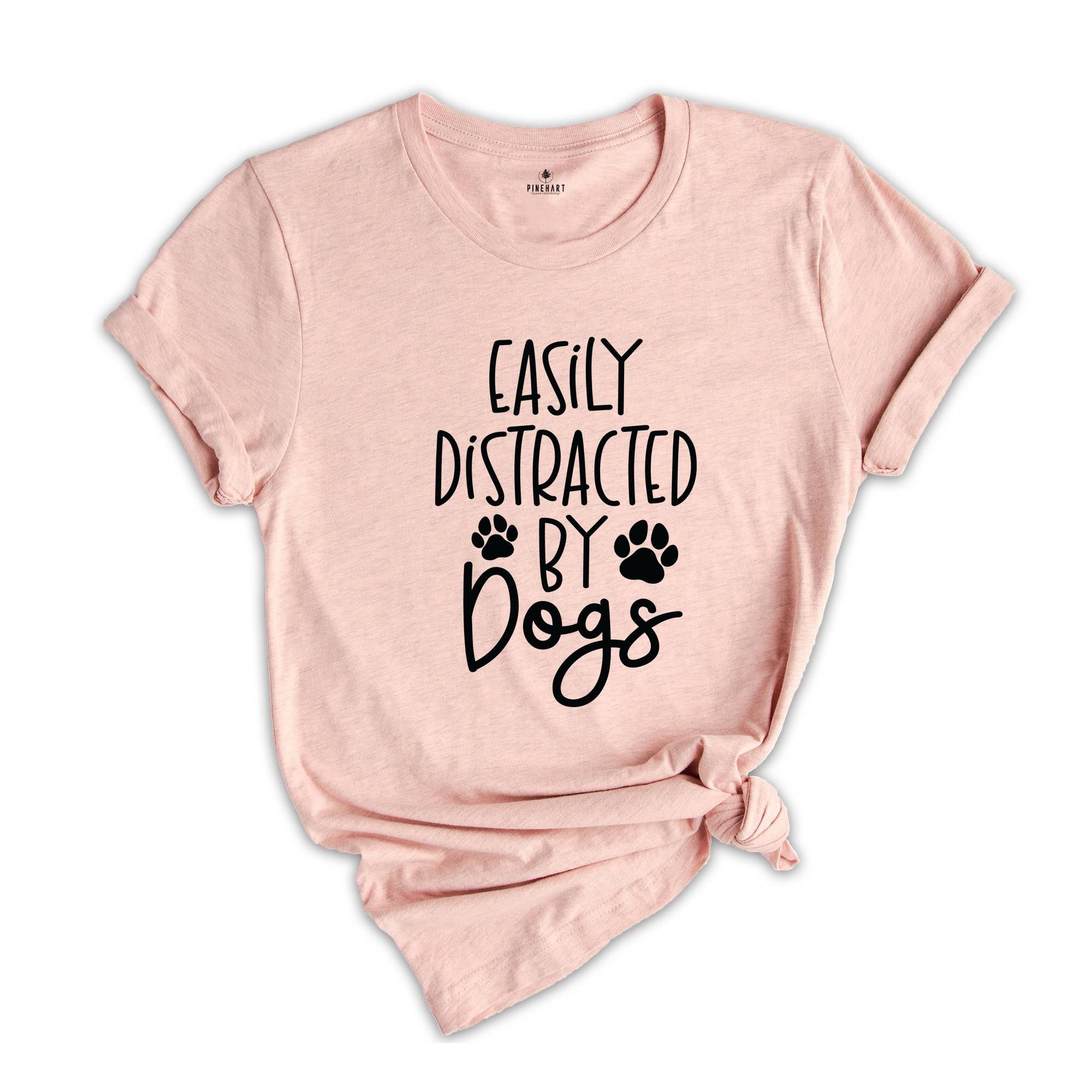 Easily Distracted By Dogs Shirt, Mom Of Dogs Shirt, Dog Mom Shirt, Pet Lover Shirt, Dog People Shirt, Dog Lover Shirt, Dog Shirt, Pet Shirt