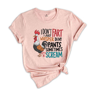 I Don't Fart I Just Whisper In My Pants Sometimes It's A Scream Shirt, Humorous Shirt, Chicken Lover Shirt, Funny Chicken Shirt