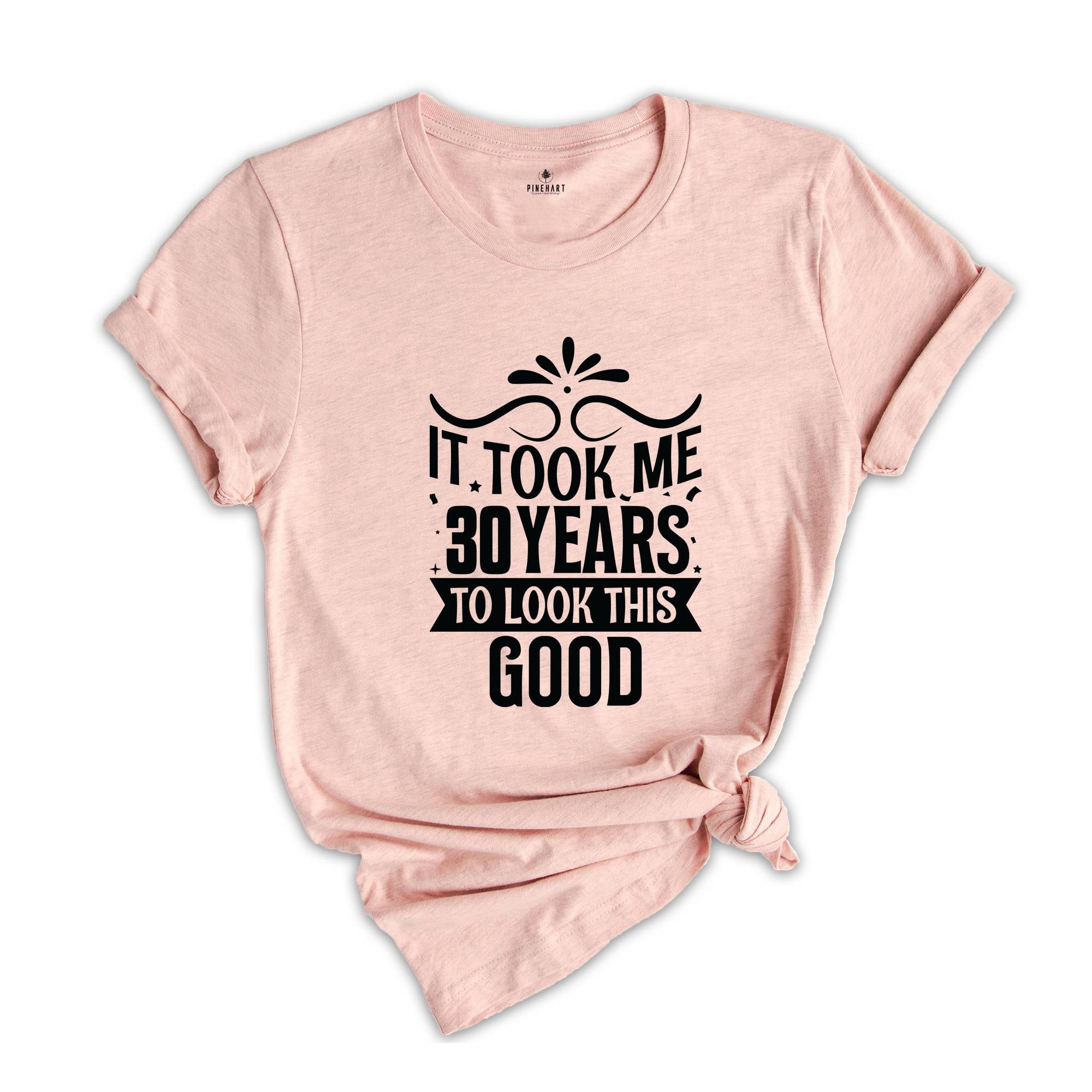 It Took Me 30 Years To Look This Good Shirt, Funny 30th Birthday Shirt, It Took Thirty Years Shirt, Vintage 30 Years Shirt, Birthday Shirt