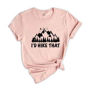 I'd Hike That Shirt, Mountains T-Shirt, Hiking T-Shirt, Adventure Tee, Camping Shirt, Camper Gifts, Nature Shirt, Outdoor Shirt, Explore Tee