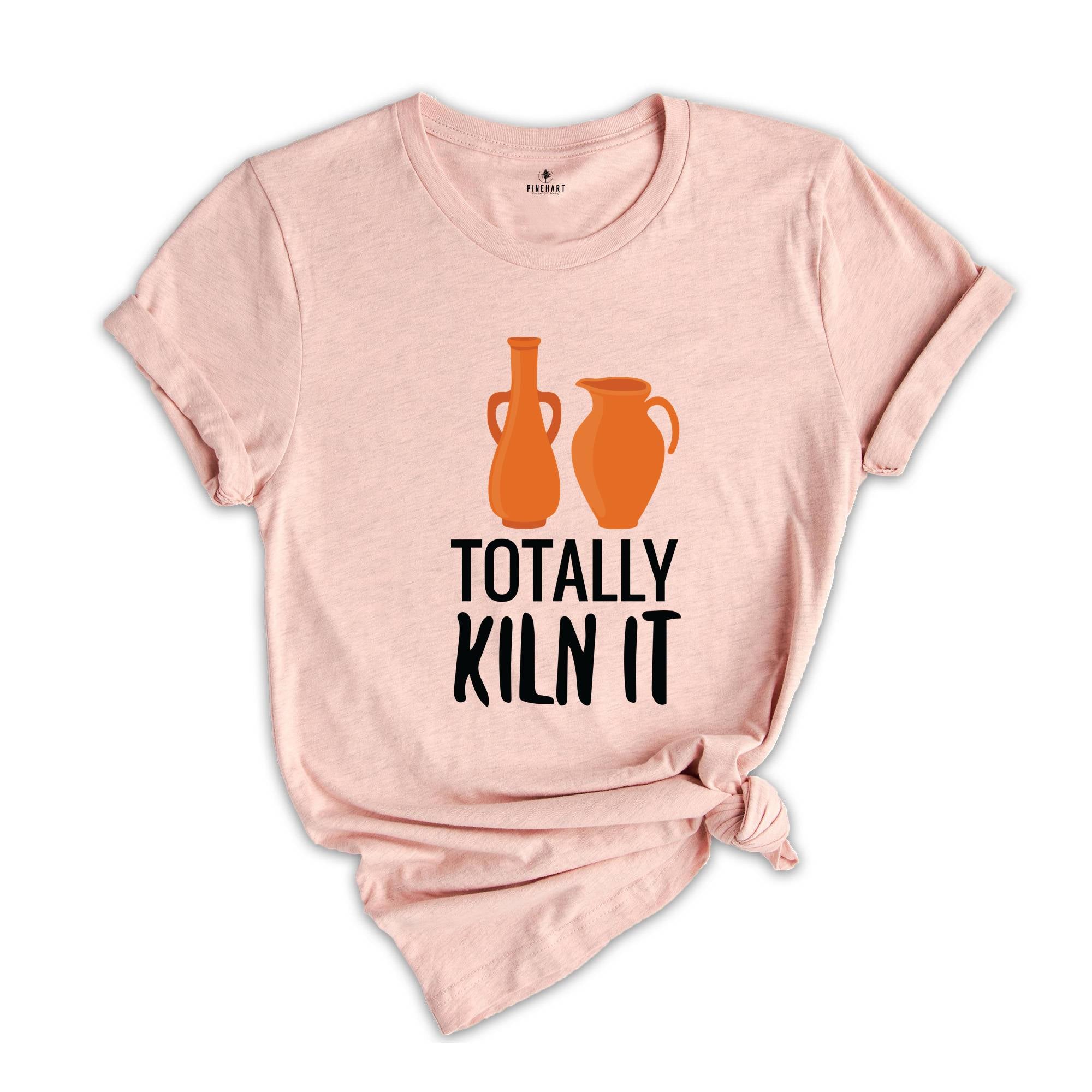 Totally Kiln It Shirt, Pottery Lover Shirt, Funny Pottery Shirt, Pottery Gift, Pottery Shirt, Ceramics Shirt, Funny Ceramics Shirt