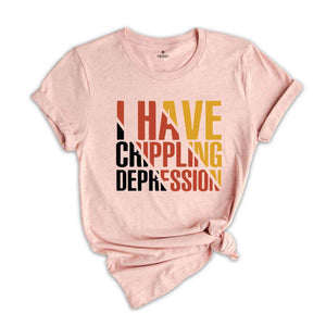 I Have Crippling Depression T-Shirt, Anxiety Shirt For Women, Trendy Therapy Themed Shirt, Gift For Therapist