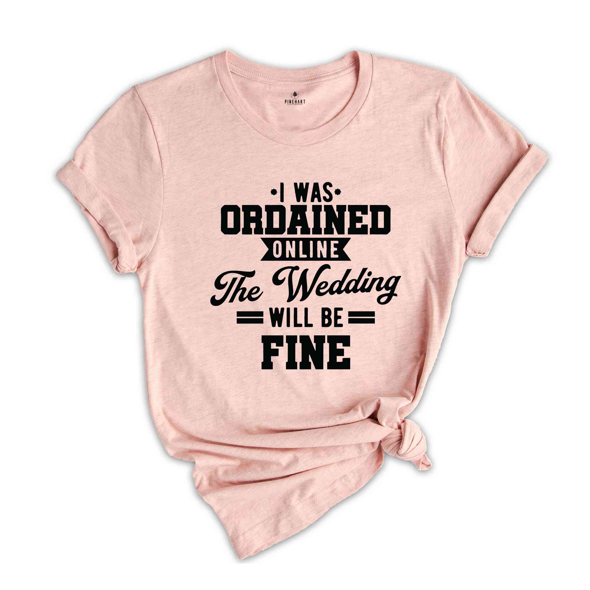 I Was Ordained Online The Wedding Will Be Fine Shirt, With Sayings Shirt, Just Married Shirt, Honeymoon Shirt, Engagement Shirts