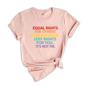 Equal Rights For Others Does Not Mean Less Rights For You It's Not Pie Shirt, LGBT Pride Shirt, Equality Shirt, Gay Pride Tee