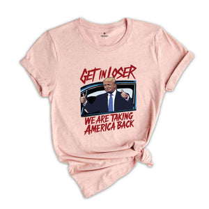 Get In Loser Trump 2024 Election Shirt, We Are Taking America Back Shirt, Democrat Shirt, Funny Elections Shirt