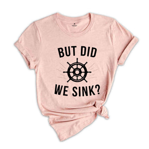 But Did We Sink, Sailing Shirt, Boating Shirt, Men's Clothing, Boat Owner Gift, Captain T-Shirt, Skipper Tee Shirt, Funny Sayings Shirt