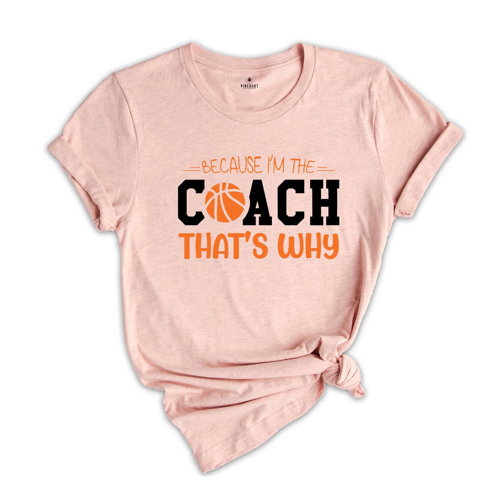 Because I'm The Coach That's Why Shirt, Best Coach Shirt, Basketball Tee, Sport Lover T-Shirt, Funny Coach Shirt, The Coach T-Shirt