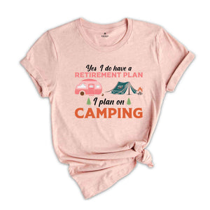 Yes I Do Have A Retirement Plan I Plan On Camping Shirt, Adventure Lover Shirt, Nature Lover Shirt, Funny Camping Shirt, Travel Shirt