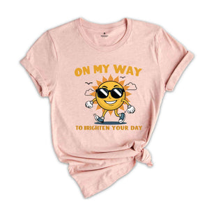 On My Way To Brighten Your Day Shirt, Cute Summer Shirt, Sunny Day Shirt, Positive Vibes, Sunshine Shirt, Funny Sun Shirt