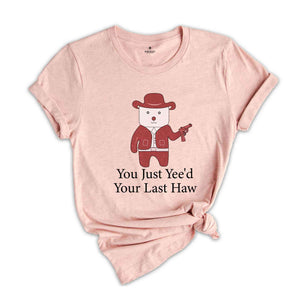 You Just Yee'd Your Last Haw Shirt, Funny Shirt, Sarcastic Shirt, Trendy Funny Shirt, Cowboy Shirt, Handgun Shirt, Cowboy With Handgun Shirt