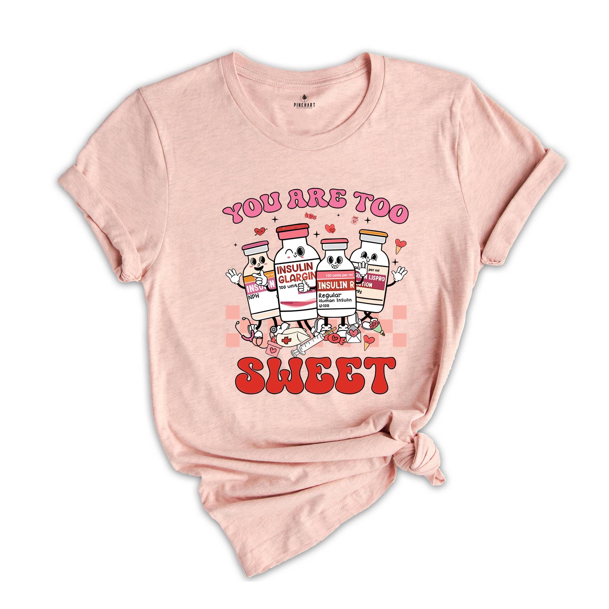 You Are Too Sweet Shirt, Nurse Shirt, Valentine Nurse Shirt, ICU Nurse Shirt, Diabetic Nurse Shirt, Pharmacist Shirt, Valentine's Gift