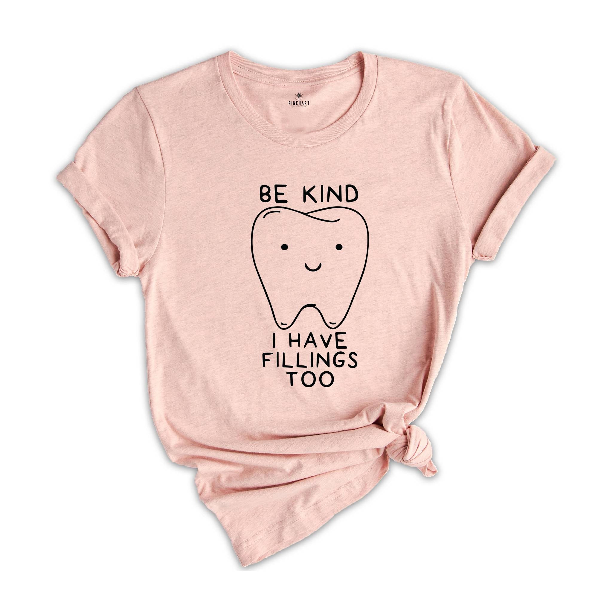 Be Kind Shirt, I Have Fillings Too Shirt, Dentist Shirt, Dental Hygienist Shirt, Dental School Shirt, Dentist Gift, Future Dentist Shirt