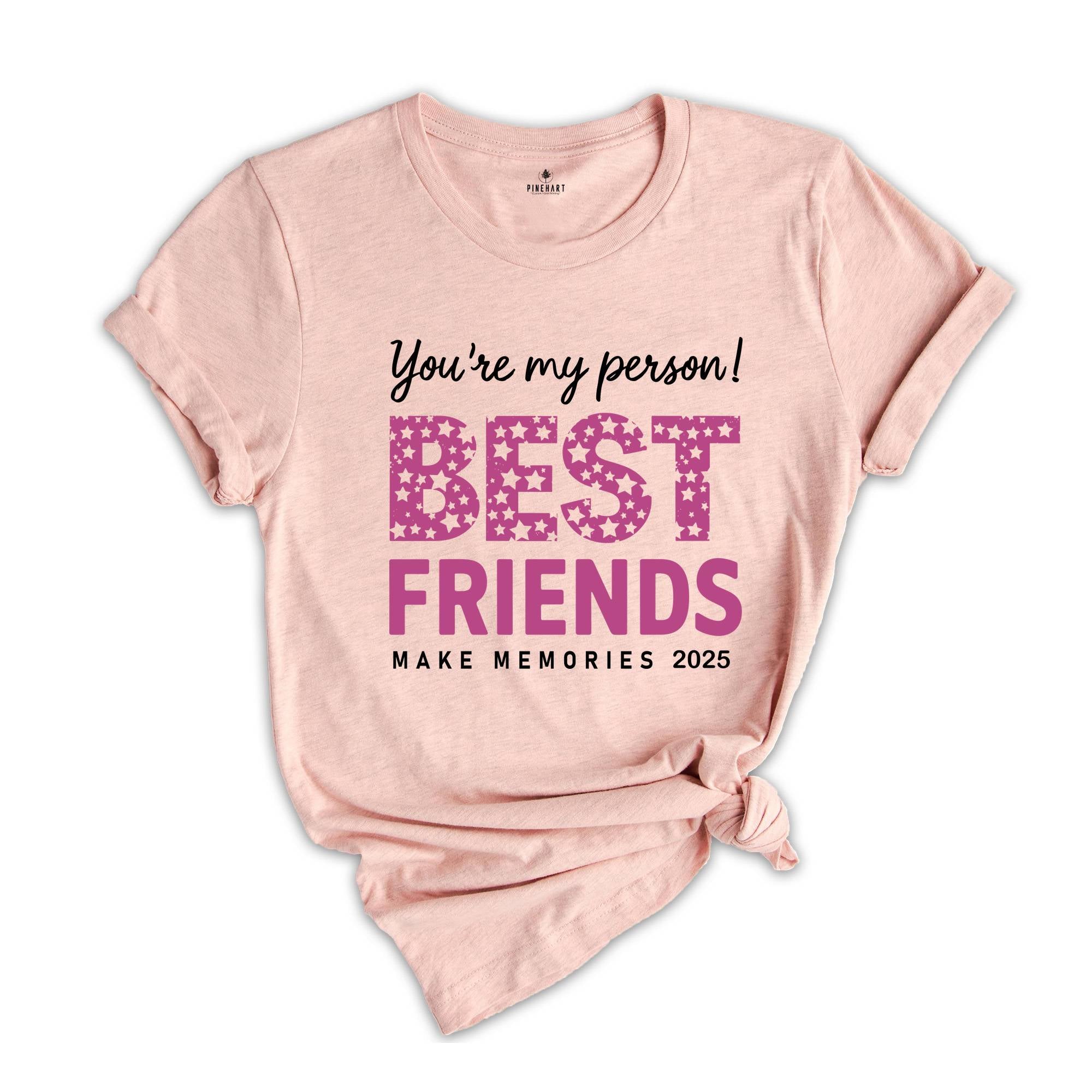 You Are My Person Best Friends 2025 Shirt, Make Memories Shirt, Trendy Besties Shirt, Cute Girls Gift, Best Friends Shirt