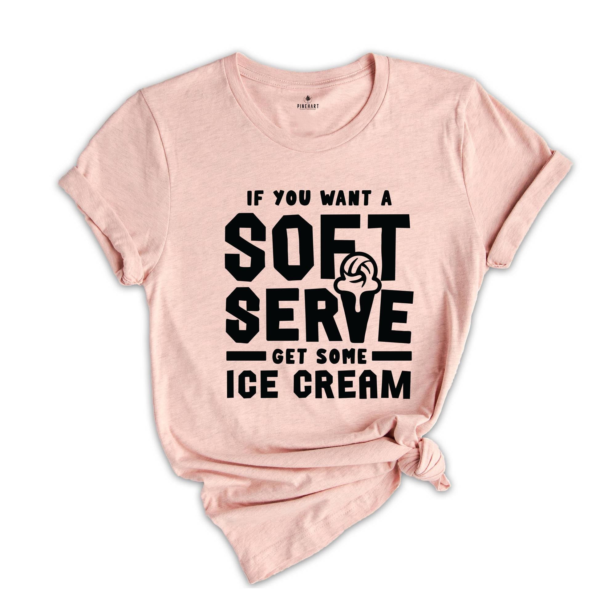 If You Want A Soft Serve Get Some Ice Cream Shirt, Volleyball Shirt, Ice Cream Shirt, Ice Cream Lover Shirt, Ice Cream Party