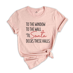 To The Window To The Wall Til Santa Decks These Halls Shirt, Christmas Shirt, Funny Christmas Shirt, Christmas Pajamas, Christmas Reunion