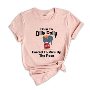 Born To Dilly Dally Forced To Pick Up The Pace Shirt, Funny Retro Shirt, Elephant Funny Shirt, Funny Sayings Shirt, Elephant Shirt