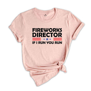 Fireworks Director If I Run You Run Shirt, Funny Fourth Of July Shirt, 4th Of July Shirt, Fourth Of July Fireworks Celebration Shirt