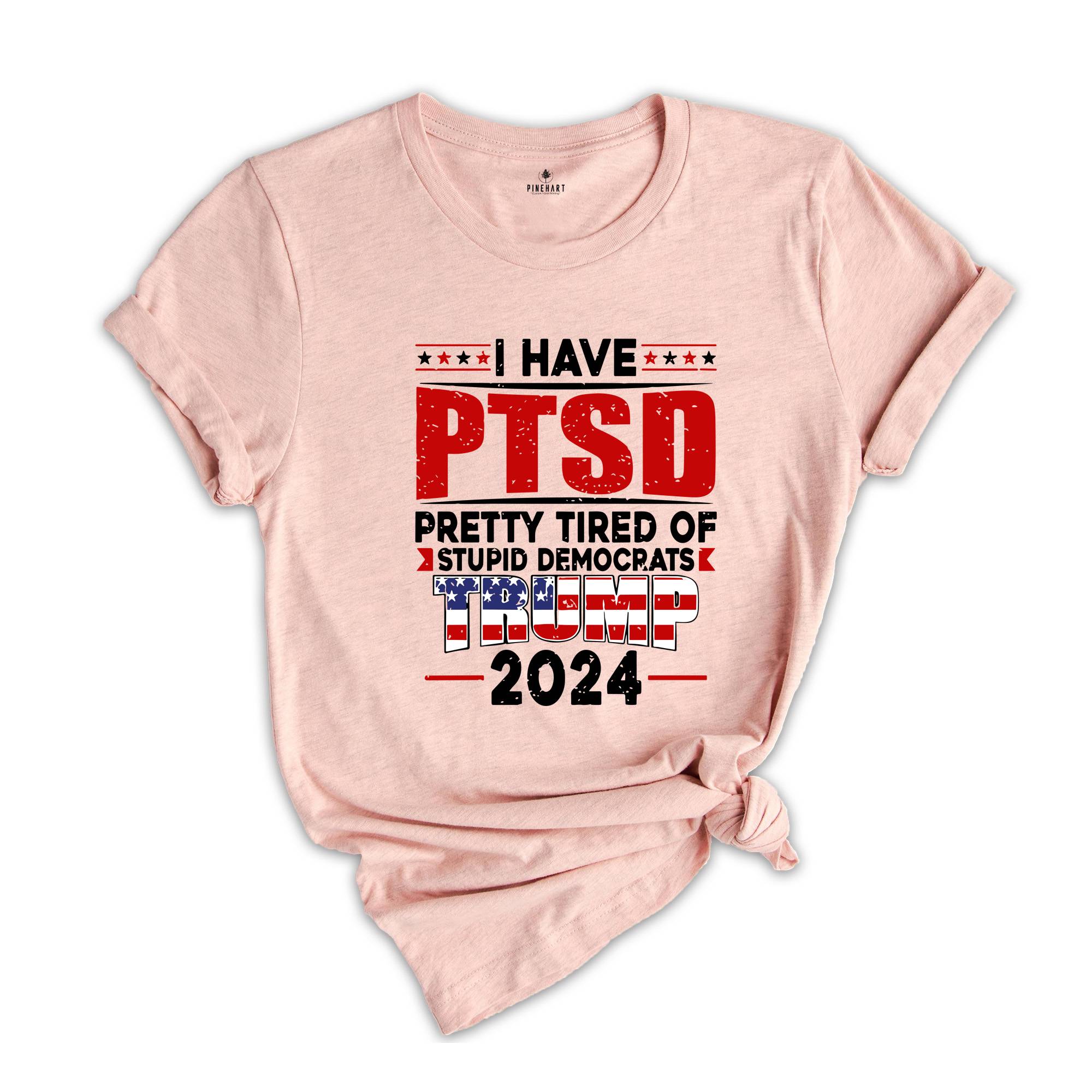 I Have PTSD Pretty Tired Of Stupid Democrats Trump 2024 Shirt, Trump Shirt, Donald Trump Shirt, Trump 2024 Shirt, USA Flag Shirt