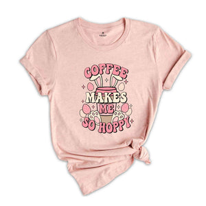 Coffee Makes Me So Hoppy Shirt, Easter Shirt, Easter Bunny Shirt, Cute Easter Shirt, Coffee Lover Shirt