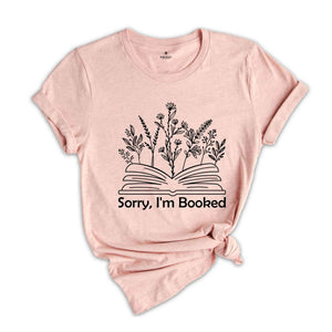 Sorry I'm Booked Shirt, Bookish Shirt, Book Lovers Gift, Librarian Shirt, Book Lover Shirt, Floral Book Shirt, Book Nerd Shirt