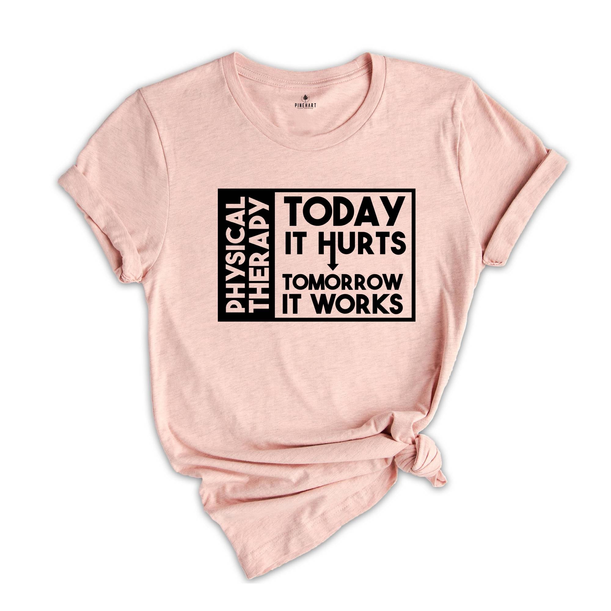 Today it Hurts Tomorrow it Works Shirt, Physical Therapy Shirt, Gift for PT, Funny Therapist Shirt, Therapy Assistant Tee