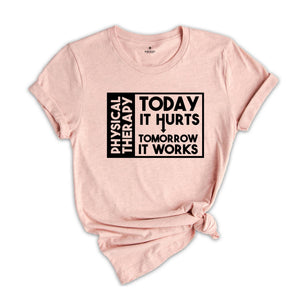 Today it Hurts Tomorrow it Works Shirt, Physical Therapy Shirt, Gift for PT, Funny Therapist Shirt, Therapy Assistant Tee