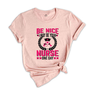 Be Nice I May Be Your Nurse One Day T-Shirt, Nurse Week T-Shirt, Nurse Gifts, Proud Nurse Shirt, Nurse Week Outfit