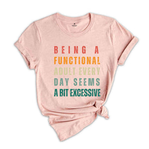 Being A Functional Adult Everyday Seems A Bit Excessive T-Shirt, Adult Humor Shirts, Adulting T-Shirt, Funny Gifts