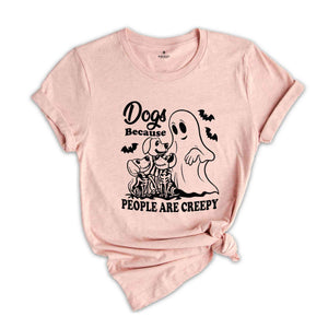 Dogs Because People Are Creepy T-Shirt, Dog Shirt, Dog Lovers Gifts, Dog Mom Tee, Funny Dog SHirt, Halloween Ghost Dog Shirt