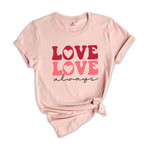 Love Love Always Shirt, Cute Love Always Shirt, Love Always With Heart Shirt, Retro Valentines Day Gift, Cute Love Shirt