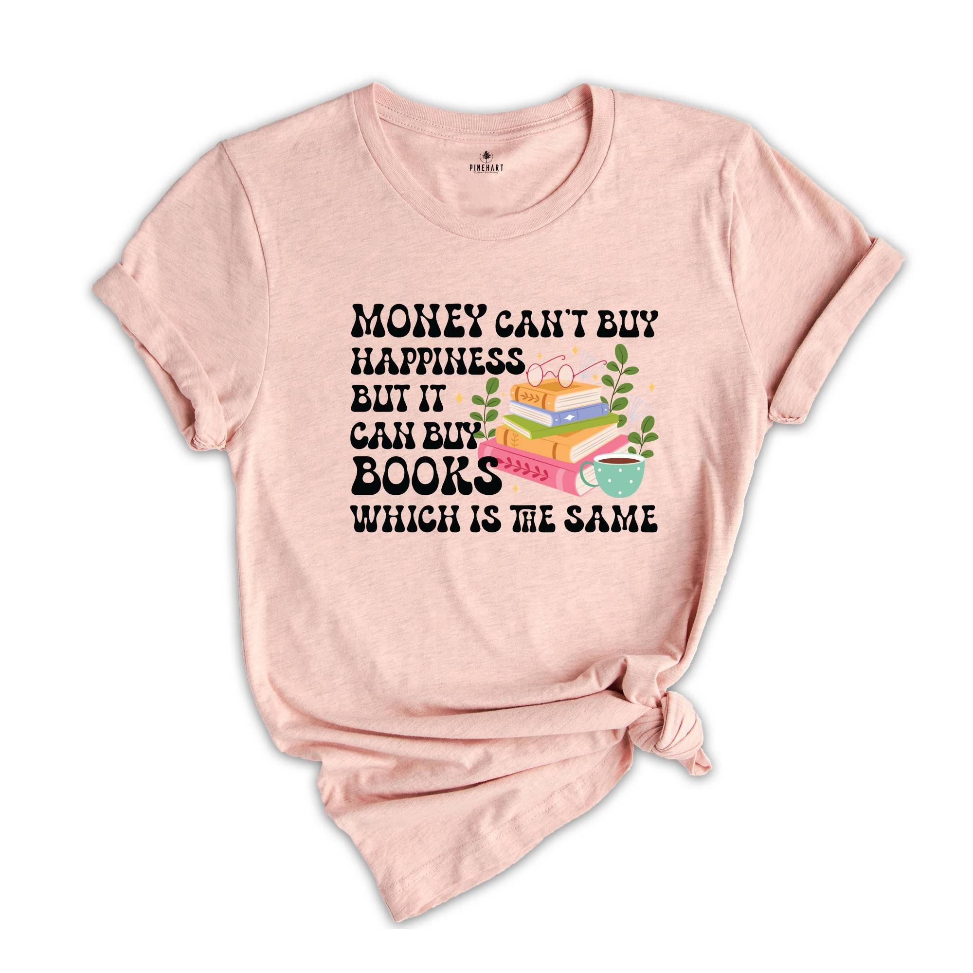 Money Can't Buy Happiness But It Can Books Which Is The Same Shirt, Money Can't Buy Happiness Shirt, Books Shirt