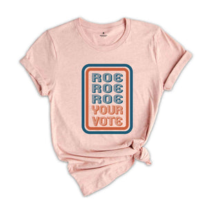 Roe Roe Roe Your Vote Shirt, Voting Shirt, Your Vote Shirt, 2024 Election Shirt, Votes Shirt, Feminist Shirt, Roe Shirt, Social Justice Tee