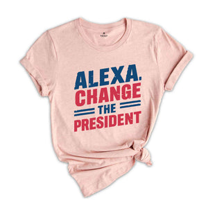 Alexa Change the President T-Shirt, Red White and Blue Shirt, Political Humor T Shirt, Vote Shirt, Election Tee