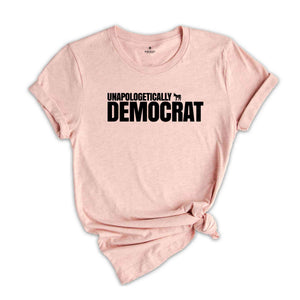 Unpoligetically Democrat Shirt, Political Shirts, President Shirt, Election Shirt, Funny Liberal Shirt, Funny Shirt