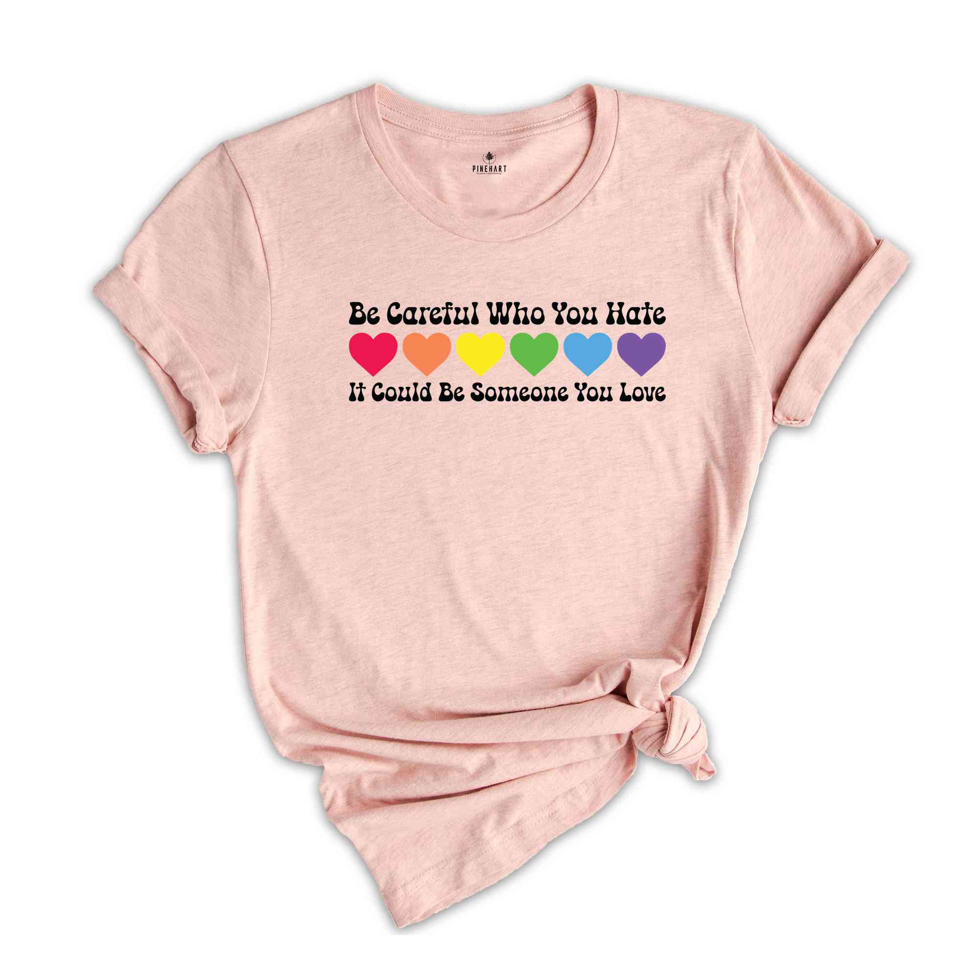 Be Careful Who You Hate It Could Be Someone You Love Shirt, LGBT Pride Shirt, LGBT Shirt, Pride Rainbow Shirt, Equality Pride Shirt