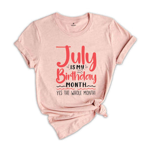 July Is My Birthday Yes The Whole Month Shirt, July Birthday Shirt, Birthday Shirt, Birthday Gift, Funny Birthday Shirt