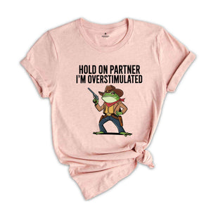 Hold On I'm Overstimulated Shirt, Western Frog Shirt, Meme Shirt, Cool Shirt, Cute Animal Shirt, Trendy Mom Shirt, Funny Frog Shirt