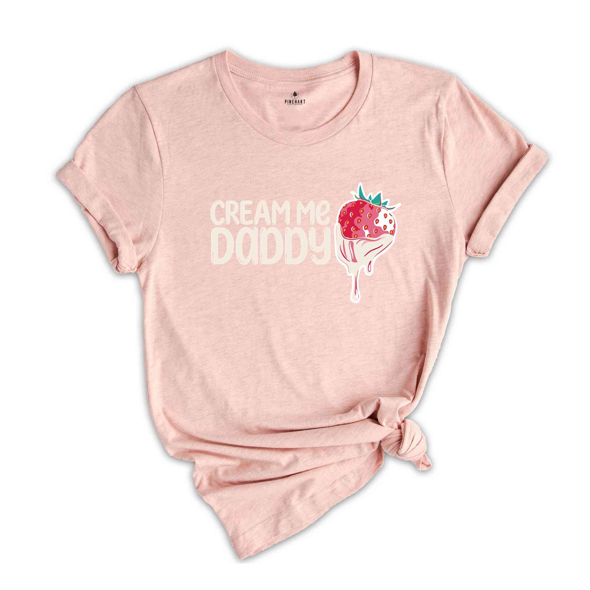 Cream Me Daddy Valentine Shirt, Naughty Valentine Shirt, Funny Valentine Shirt, Strawberry Valentine Shirt, Naughty Valentine Tee For Her.