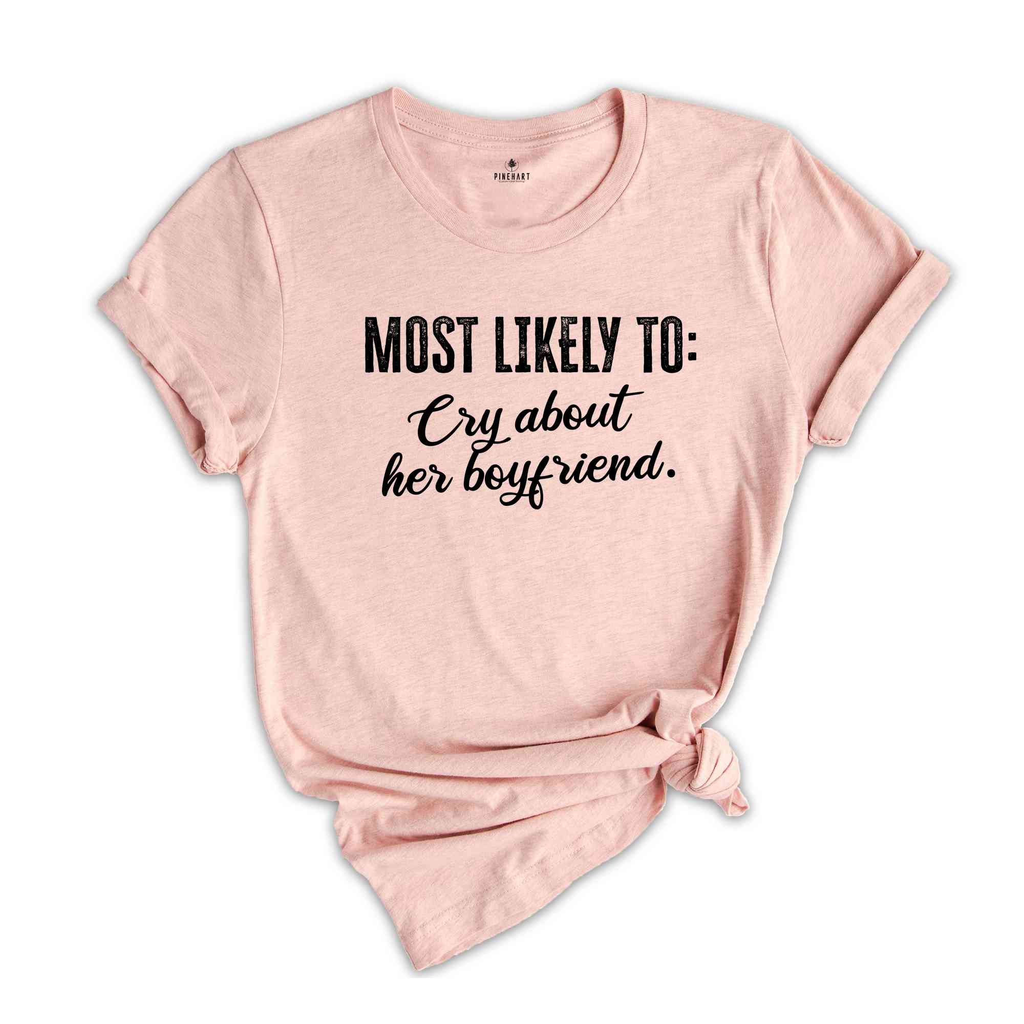 Most Likely To Cry About Her Boyfriend Shirt, Funny Bachelorette Shirt, Bachelorette Party Shirt, Funny Quotes Shirt, Girls Party Shirt